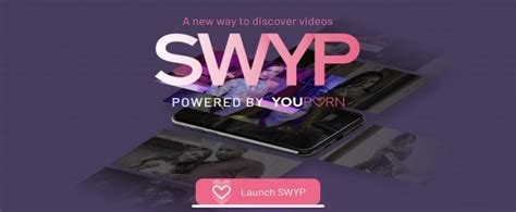 Youporn swyp - Fue lanzada por el sitio web Youporn, con el propósito de hacer que su contenido sea más competitivo. Esta nueva interfaz no es para todos, pues sólo presenta contenido explicito, por lo que tampoco se encuentra disponible en ninguna tienda de aplicación y la forma de obtenerla es por medio de la página oficial.